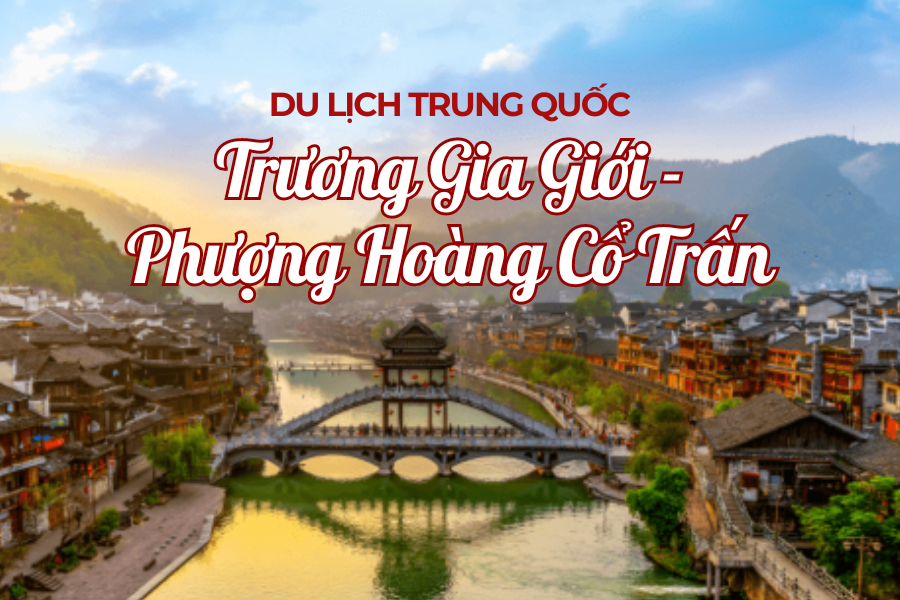 Tour Trung Quốc - Trường Sa - Trương Gia Giới - Phượng Hoàng Cổ Trấn